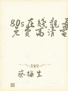 80s在线观看免费高清电视剧下载