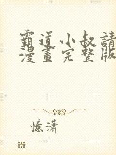 霸道小叔请轻撩漫画完整版免费阅读下拉式