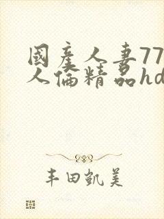 国产人妻777人伦精品hd,w人妻初尝按