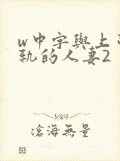 w中字与上司出轨的人妻2