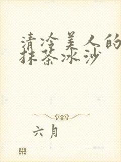 清冷美人的神奇抹茶冰沙