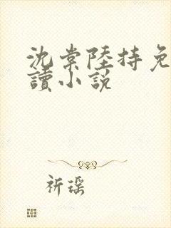 沈棠陆持免费阅读小说