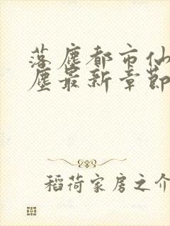 落尘都市仙尊洛尘最新章节