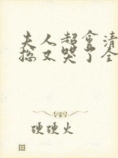 夫人超会清冷傅总又哭了全集免费