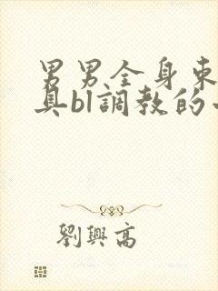 男男全身束缚道具bl调教的小说