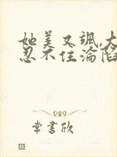 她美又飒,大佬忍不住沦陷了小说