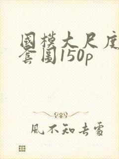 国模大尺度私拍套图150p