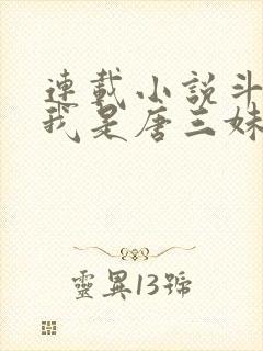 连载小说斗罗:我是唐三妹妹