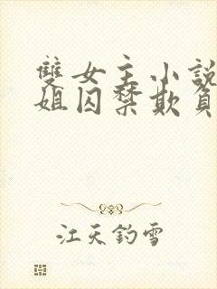 双女主小说被姐姐囚禁欺负