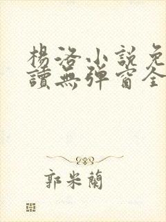 杨洛小说免费阅读无弹窗全文