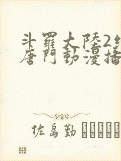 斗罗大陆2绝世唐门动漫播放