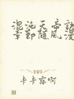 混沌天帝诀最新章节随风漫步