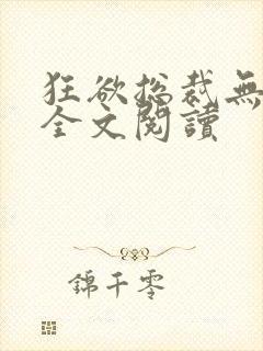 狂欲总裁无弹窗全文阅读