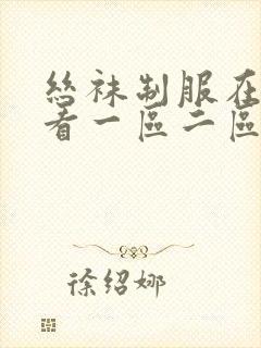 丝袜制服在线观看一区二区