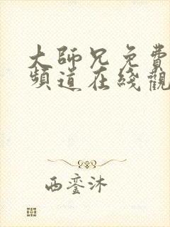 大师兄免费影视频道在线观看