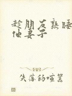 趁朋友熟睡侵犯他妻子