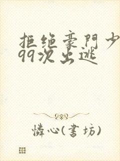 拒绝豪门少夫人99次出逃