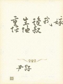 重生后我嫁了前任他叔