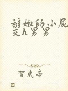 稚嫩的小屁股眼交h男男