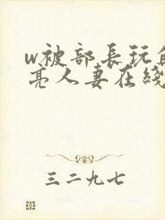 w被部长玩的漂亮人妻在线观看