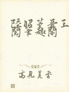 陆昭菱晋王周时阅笔趣阁