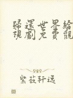 归还世界给你电视剧免费观看西瓜