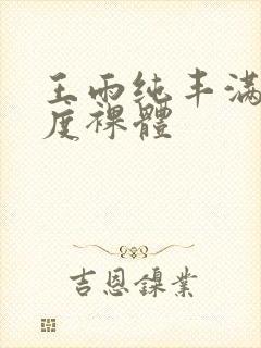 王雨纯丰满大尺度裸体