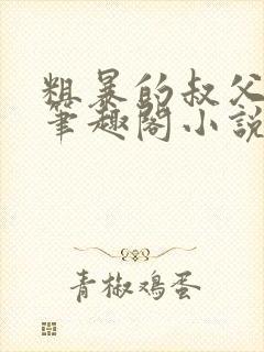 粗暴的叔父晓柔笔趣阁小说