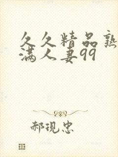 久久精品熟妇丰满人妻99