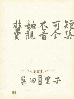 非她不可短剧免费观看全集赵廷义