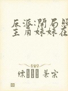 反派:开局照顾主角妹妹在线版