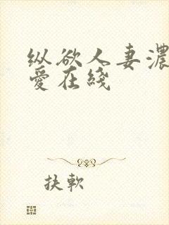 纵欲人妻浓厚的爱在线