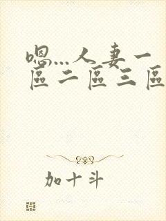 嗯...人妻一区二区三区