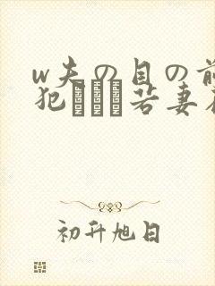 w夫の目の前で犯された若妻在线观看