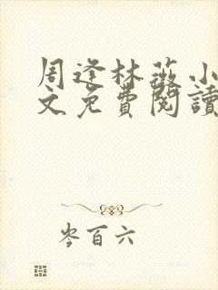 周逢林薇小说全文免费阅读无弹窗