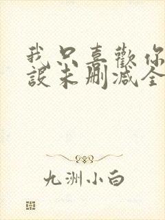 我只喜欢你的人设未删减全文+番外免费阅读