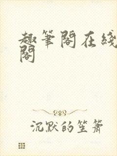 趣笔阁在线笔趣阁