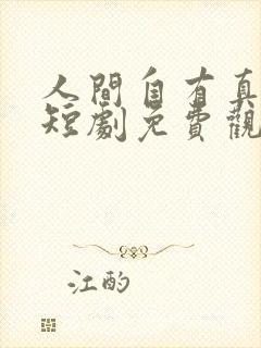 人间自有真情在短剧免费观看