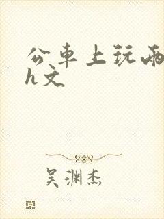 公车上玩两个处h文