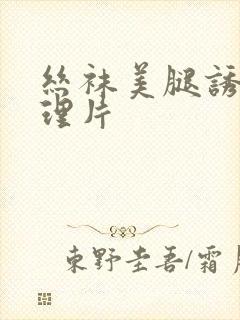 丝袜美腿诱惑伦理片