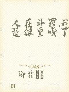 人在斗罗,我把蓝银皇吃了