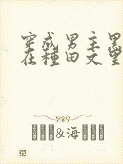 穿成男主黑月光在种田文里稳定发疯