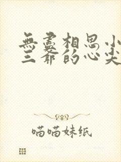 无尽相思小说江三爷的心尖宠