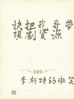 快把我哥带走电视剧资源