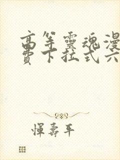 高等灵魂漫画免费下拉式六漫画