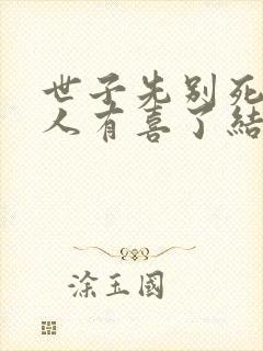 世子先别死,夫人有喜了结局