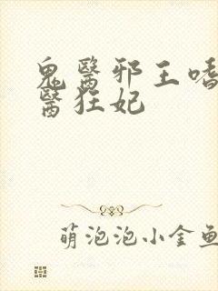 鬼医邪王嗜宠鬼医狂妃