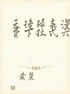 天后归来漫画免费下拉式六漫画