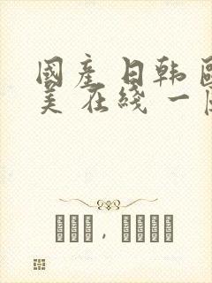 国产 日韩 欧美 在线 一区二区