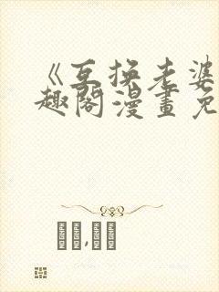 《互换老婆》笔趣阁漫画免费阅读